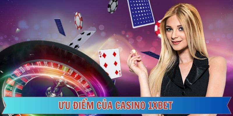 Ưu điểm làm cho Casino 1XBET trở nên lôi cuốn