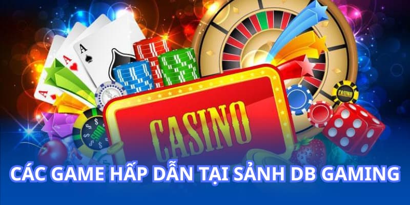 Các game hấp dẫn tại sảnh trò chơi này