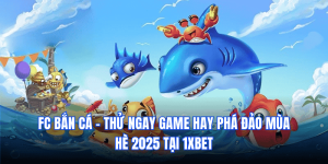 Trở Thành "Trùm" FC Bắn Cá 1xbet Rinh Tiền Thật Về Tay