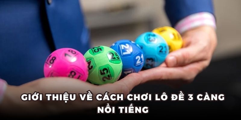 Giới thiệu về cách chơi lô đề 3 càng nổi tiếng