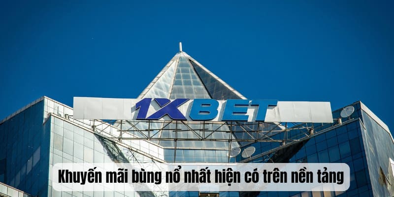 Khuyến mãi bùng nổ nhất hiện có trên nền tảng