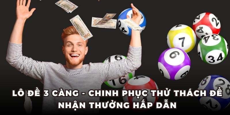 Lô Đề 3 Càng - Chinh Phục Thử Thách Để Nhận Thưởng Hấp Dẫn