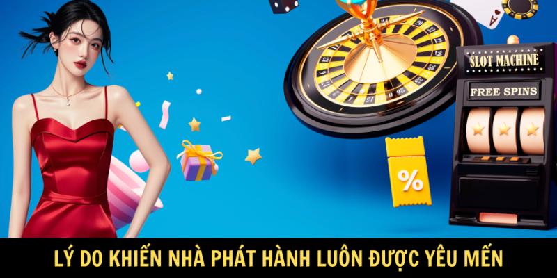 Lý do khiến nhà phát hành luôn được yêu mến