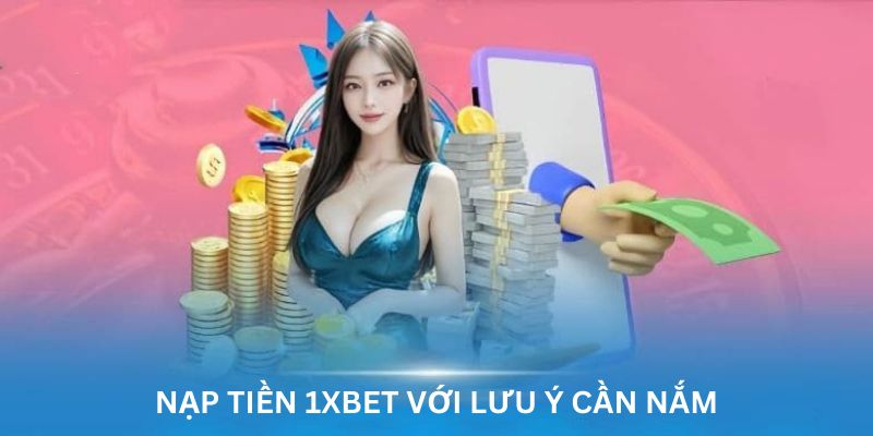 Nạp tiền 1xbet với lưu ý cần nắm