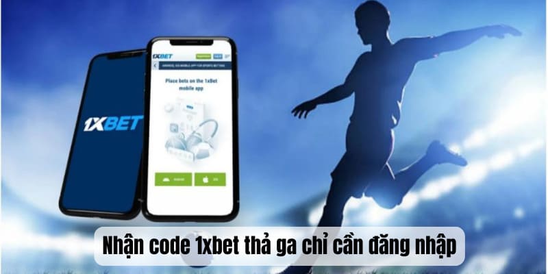 Nhận code 1xbet thả ga chỉ cần đăng nhập
