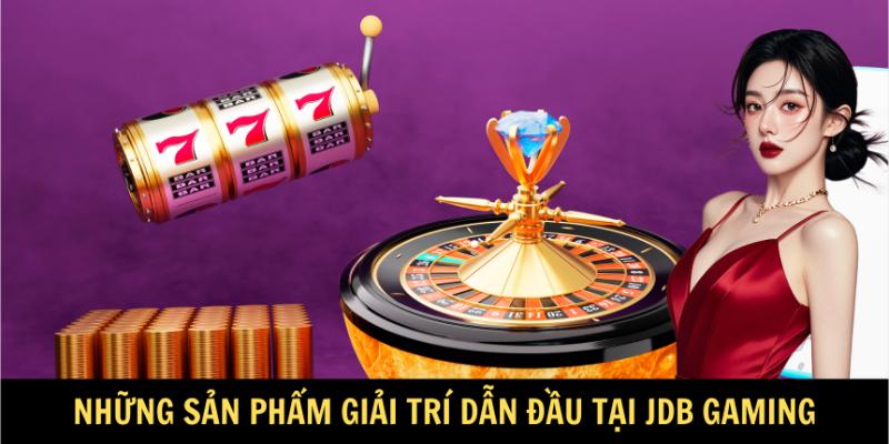 Những sản phẩm giải trí dẫn đầu tại JDB Gaming