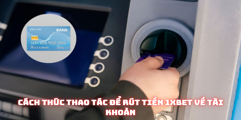 Cách thức thao tác để rút tiền 1xbet về tài khoản